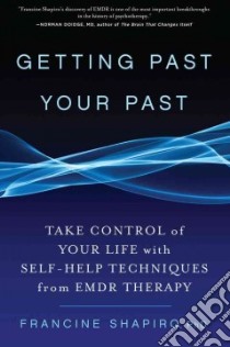 Getting Past Your Past libro in lingua di Shapiro Francine Ph.D.