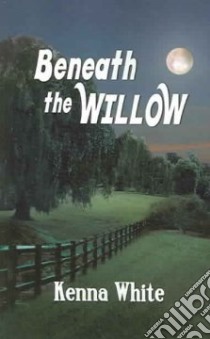 Beneath the Willow libro in lingua di White Kenna