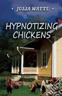 Hypnotizing Chickens libro in lingua di Watts Julia