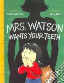 Mrs. Watson Wants Your Teeth libro in lingua di McGhee Alison, Bliss Harry (ILT), Lillis Rachael (NRT)