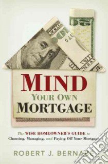Mind Your Own Mortgage libro in lingua di Bernabe Robert J.