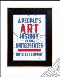 A People's Art History of the United States libro in lingua di Lampert Nicolas