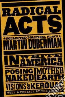 Radical Acts libro in lingua di Duberman Martin