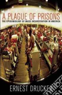 A Plague of Prisons libro in lingua di Drucker Ernest
