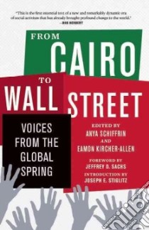 From Cairo to Wall Street libro in lingua di Schiffrin Anya (EDT), Kircher-allen Eamon (EDT), Sachs Jeffrey D. (FRW), Stiglitz Joseph E. (INT)
