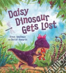 Daisy Dinosaur Gets Lost libro in lingua di Smallman Steve, Howarth Daniel (ILT)