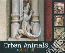 Urban Animals libro in lingua di Hill Isabel, Erekson Andrea (ILT)