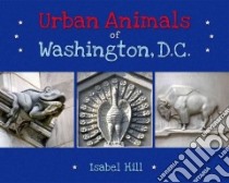 Urban Animals of Washington, D.c. libro in lingua di Hill Isabel