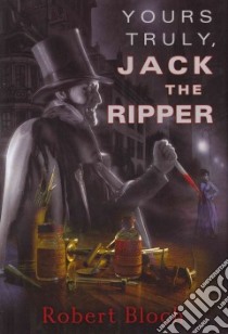 Yours Truly, Jack the Ripper libro in lingua di Bloch Robert