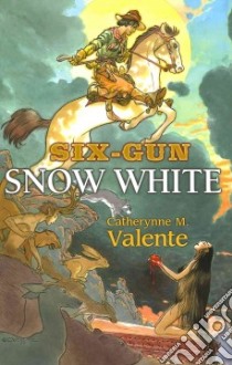 Six-Gun Snow White libro in lingua di Valente Catherynne M.