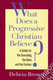 What Does a Progressive Christian Believe? libro in lingua di Brown Delwin