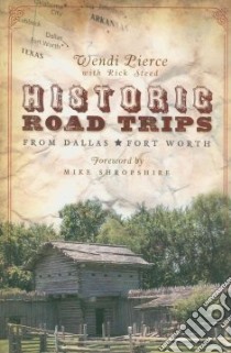 Historic Day Trips from Dallas/Fort Worth libro in lingua di Pierce Wendi, Steed Rick, Shropshire Mike (FRW)