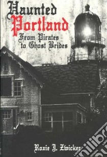 Haunted Portland libro in lingua di Zwicker Roxie J.