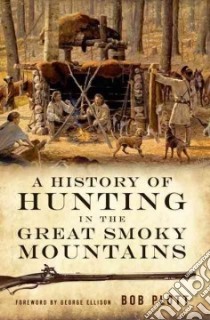 A History of Hunting in the Great Smoky Mountains libro in lingua di Plott Bob, Ellison George (FRW)