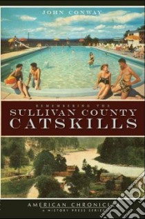 Remembering the Sullivan County Catskills libro in lingua di Conway John