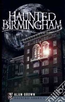 Haunted Birmingham libro in lingua di Brown Alan
