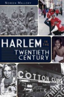 Harlem in the Twentieth Century libro in lingua di Mallory Noreen