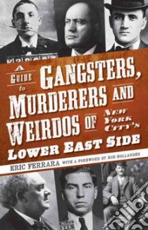 A Guide to Gangsters, Murderers and Weirdos of New York City's Lower East Side libro in lingua di Ferrara Eric, Hollander Rob (FRW)
