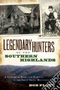Legendary Hunters of the Southern Highlands libro in lingua di Plott Bob