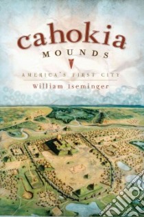 Cahokia Mounds libro in lingua di Iseminger William
