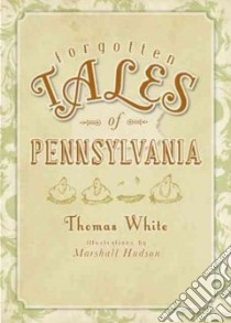 Forgotten Tales of Pennsylvania libro in lingua di White Thomas, Hudson Marshall (ILT)