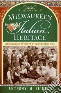 Milwaukee's Italian Heritage libro in lingua di Zignego Anthony M.