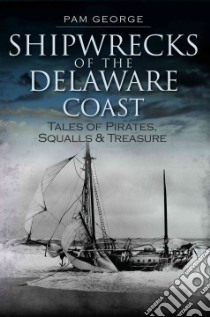 Shipwrecks of the Delaware Coast libro in lingua di George Pam