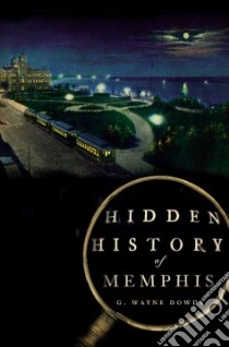 Hidden History of Memphis libro in lingua di Dowdy G. Wayne