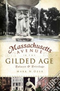 Massachusetts Avenue in the Gilded Age libro in lingua di Ozer Mark N.