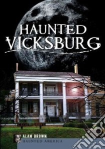 Haunted Vicksburg libro in lingua di Brown Alan