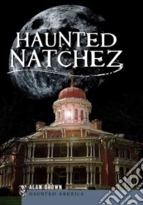 Haunted Natchez libro in lingua di Brown Alan