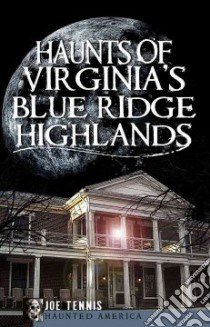 Haunts of Virginia’s Blue Ridge Highlands libro in lingua di Tennis Joe