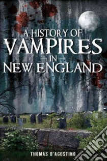 A History of Vampires in New England libro in lingua di D'Agostino Thomas, Nicholson Arlene (PHT)