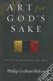 Art for God's Sake libro in lingua di Ryken Philip Graham