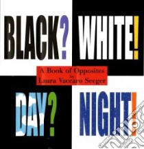 Black? White! Day? Night! libro in lingua di Seeger Laura Vaccaro