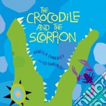 The Crocodile and the Scorpion libro in lingua di Emberley Rebecca, Emberley Ed (ILT)