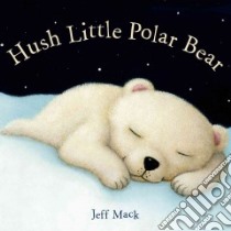 Hush Little Polar Bear libro in lingua di Mack Jeff