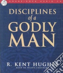 Disciplines of a Godly Man (CD Audiobook) libro in lingua di Hughes R. Kent, Shepherd Wayne (NRT)