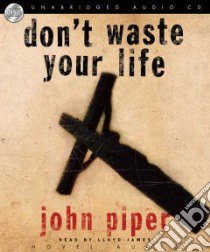 Don't Waste Your Life (CD Audiobook) libro in lingua di Piper John, James Lloyd (NRT)