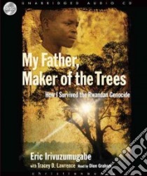 My Father, Maker of the Trees (CD Audiobook) libro in lingua di Irivuzumugabe Eric, Lawrence Tracey D., Graham Dion (NRT)