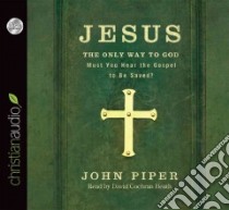 Jesus: the Only Way to God (CD Audiobook) libro in lingua di Piper John, Heath David Cochran (NRT)