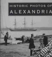 Historic Photos of Alexandria libro in lingua di Patton Julie Ballin, Holtz Rita Williams