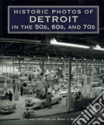 Historic Photos of Detroit in the 50s, 60s, and 70s libro in lingua di Wallace Mary J.