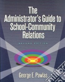 The Administrator's Guide to School Community Relations libro in lingua di Pawlas George E. Ph.D.