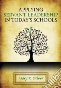 Applying Servant Leadership in Today's Schools libro in lingua di Culver Mary K.