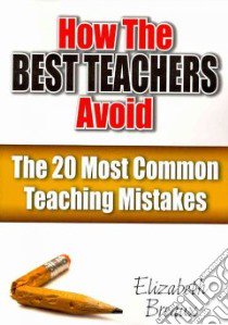How the Best Teachers Avoid the 20 Most Common Teaching Mistakes libro in lingua di Breaux Elizabeth