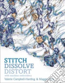 Stitch, Dissolve, Distort With Machine Embroidery libro in lingua di Campbell-Harding Valerie, Grey Maggie