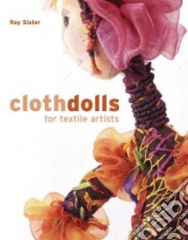 Cloth Dolls for Textile Artists libro in lingua di Slater Ray