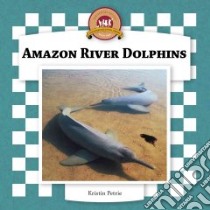 Amazon River Dolphins libro in lingua di Petrie Kristin