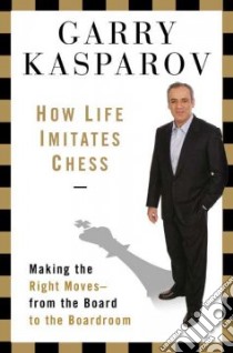 How Life Imitates Chess libro in lingua di Kasparov Garry